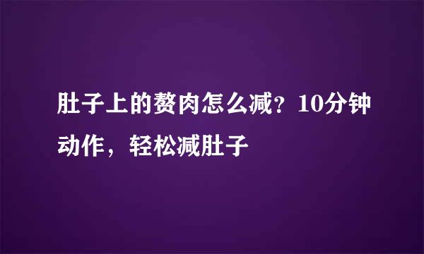 肚子上的赘肉怎么减？10分钟动作，轻松减肚子
