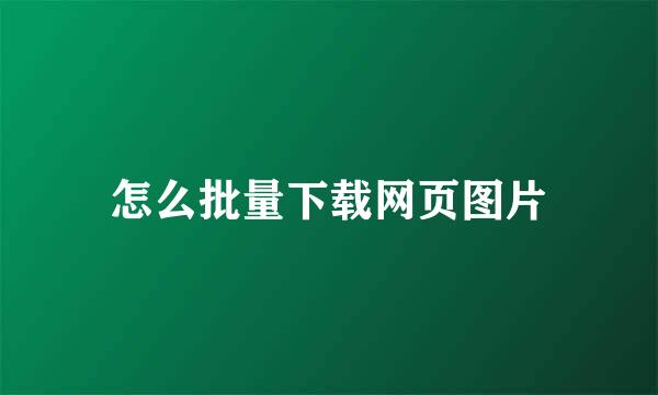 怎么批量下载网页图片