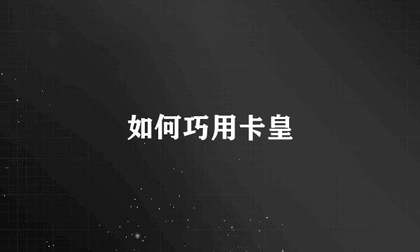 如何巧用卡皇