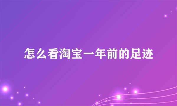 怎么看淘宝一年前的足迹