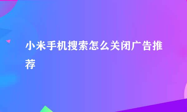 小米手机搜索怎么关闭广告推荐