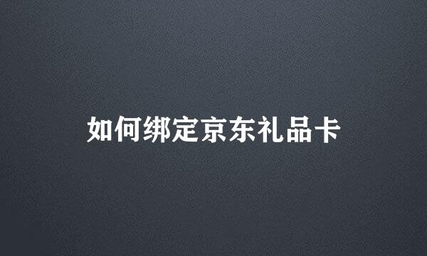 如何绑定京东礼品卡