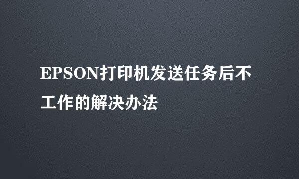 EPSON打印机发送任务后不工作的解决办法