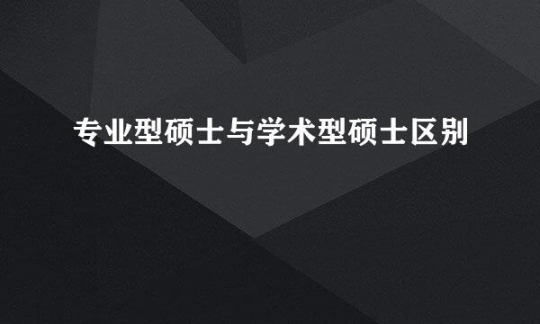 专业型硕士与学术型硕士区别