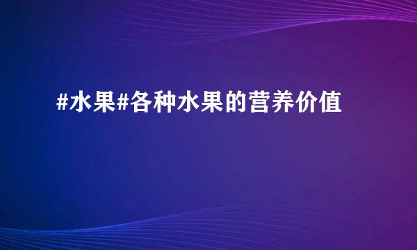 #水果#各种水果的营养价值