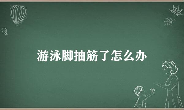 游泳脚抽筋了怎么办