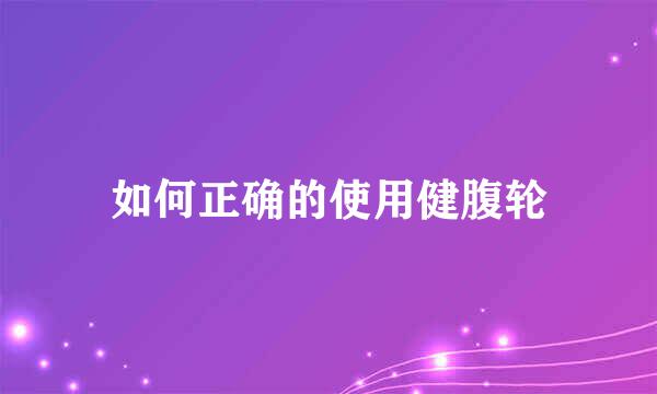 如何正确的使用健腹轮