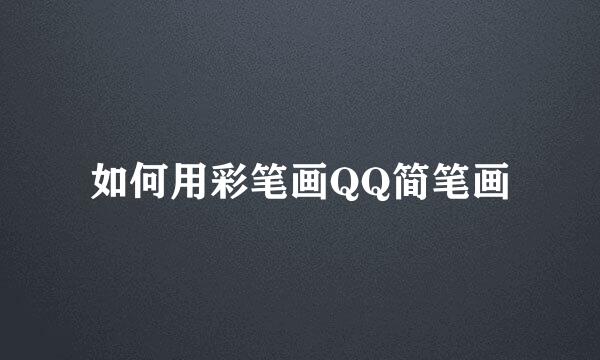 如何用彩笔画QQ简笔画