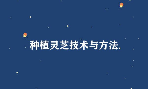 种植灵芝技术与方法