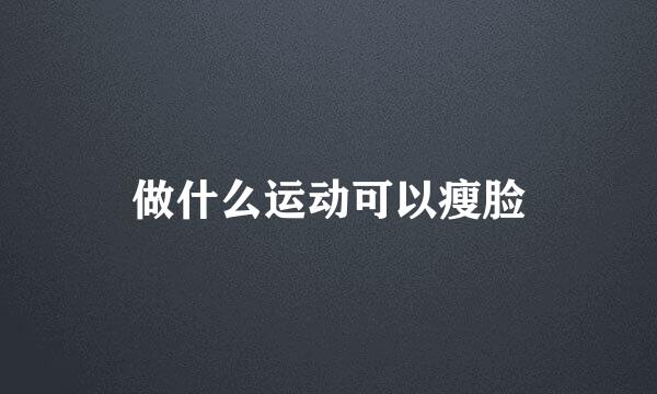 做什么运动可以瘦脸