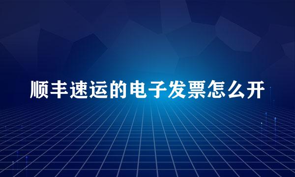顺丰速运的电子发票怎么开