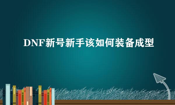DNF新号新手该如何装备成型