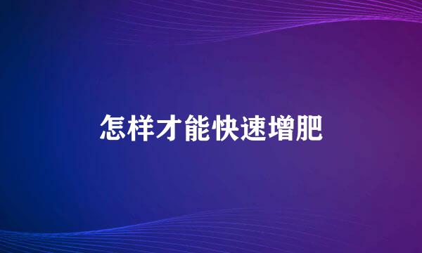 怎样才能快速增肥