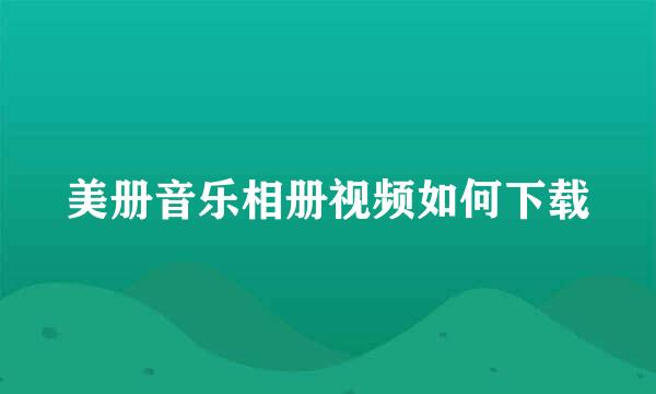 美册音乐相册视频如何下载