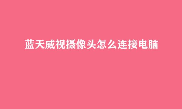 蓝天威视摄像头怎么连接电脑