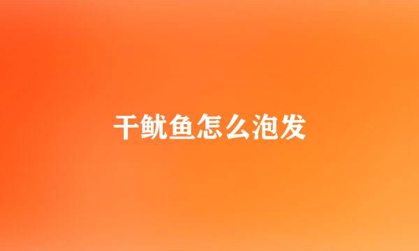 干鱿鱼怎么泡发