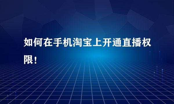 如何在手机淘宝上开通直播权限！