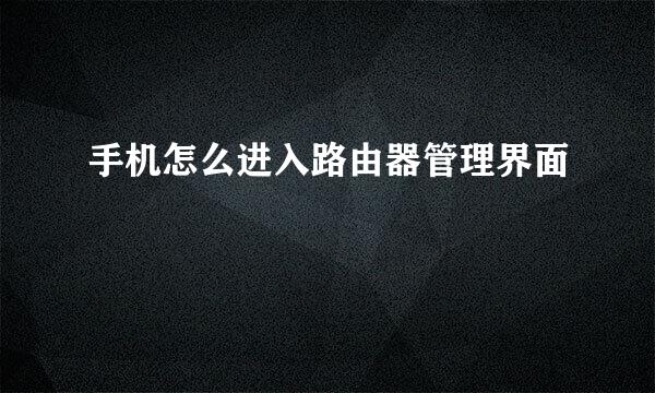 手机怎么进入路由器管理界面