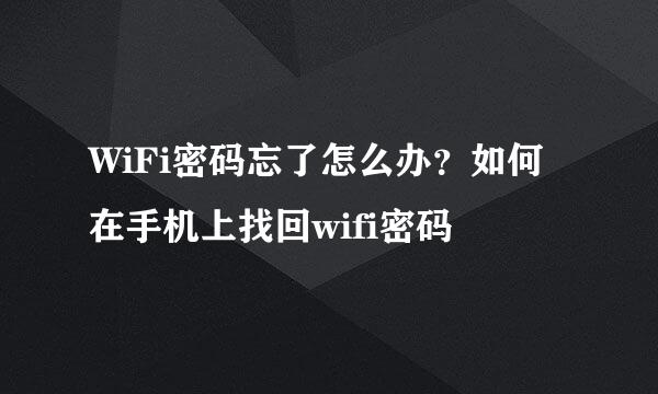 WiFi密码忘了怎么办？如何在手机上找回wifi密码