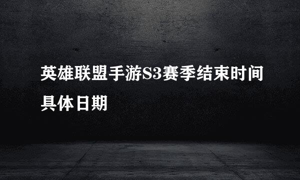 英雄联盟手游S3赛季结束时间具体日期