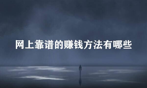 网上靠谱的赚钱方法有哪些