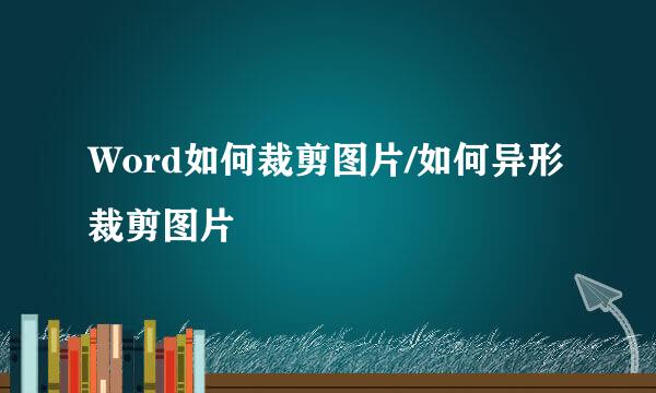 Word如何裁剪图片/如何异形裁剪图片