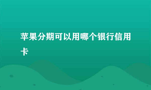 苹果分期可以用哪个银行信用卡