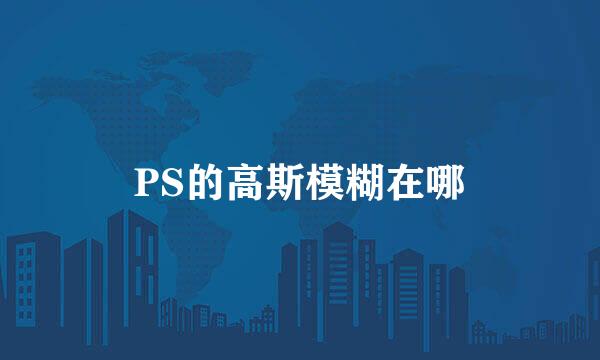 PS的高斯模糊在哪
