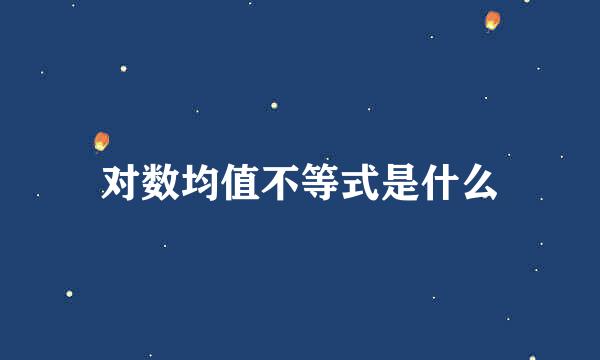 对数均值不等式是什么