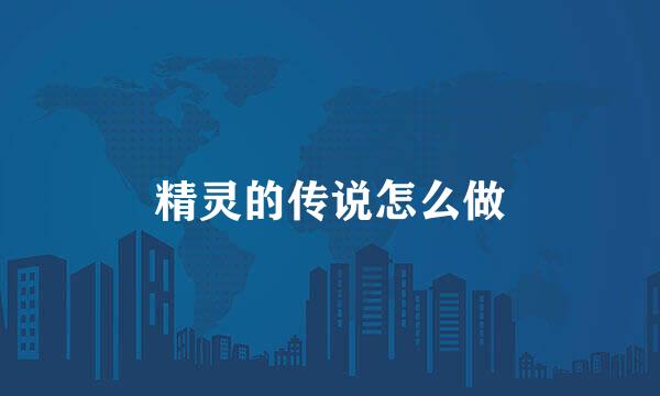 精灵的传说怎么做