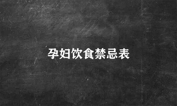 孕妇饮食禁忌表