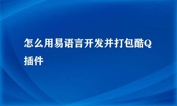 怎么用易语言开发并打包酷Q插件