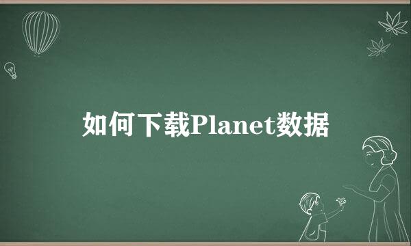 如何下载Planet数据