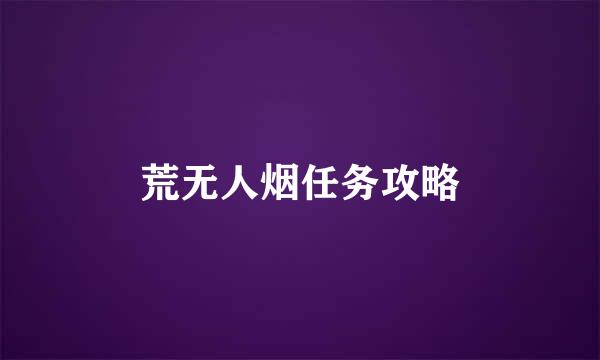 荒无人烟任务攻略