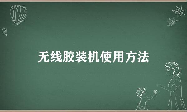 无线胶装机使用方法