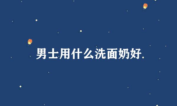 男士用什么洗面奶好