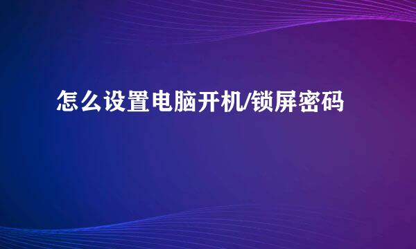 怎么设置电脑开机/锁屏密码