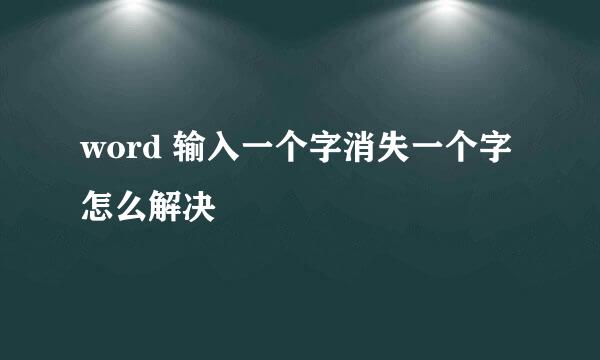 word 输入一个字消失一个字怎么解决