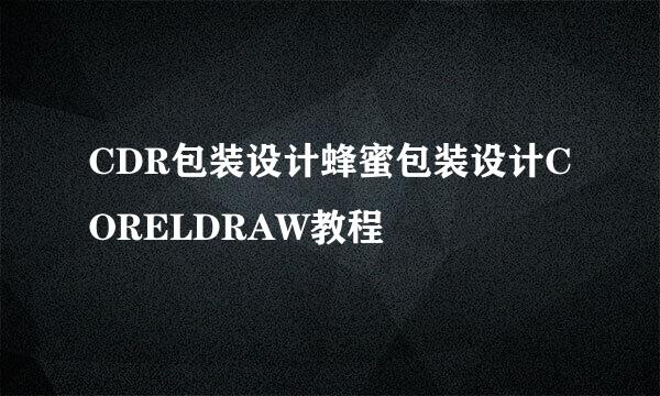 CDR包装设计蜂蜜包装设计CORELDRAW教程