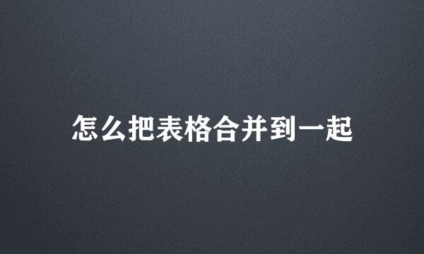 怎么把表格合并到一起