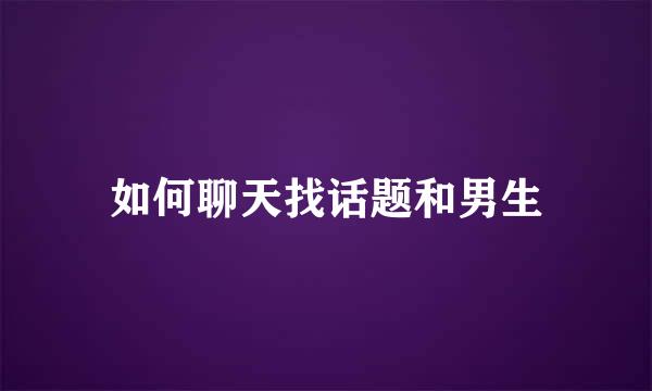 如何聊天找话题和男生