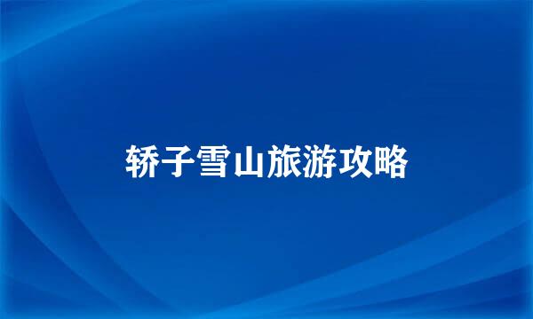 轿子雪山旅游攻略
