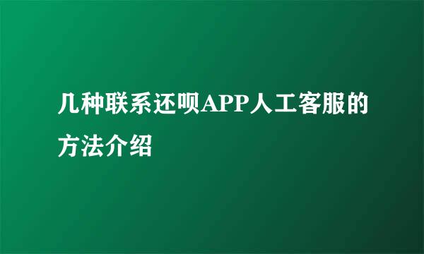几种联系还呗APP人工客服的方法介绍
