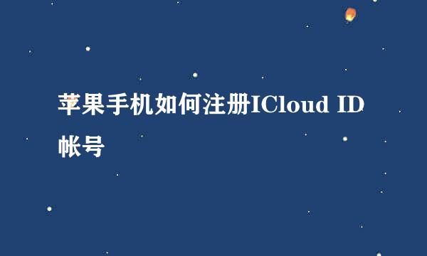 苹果手机如何注册ICloud ID帐号