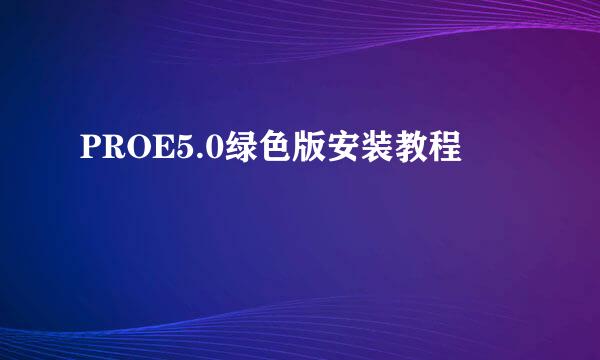 PROE5.0绿色版安装教程