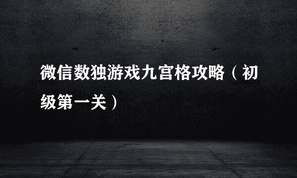 微信数独游戏九宫格攻略（初级第一关）