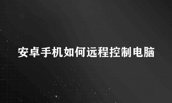 安卓手机如何远程控制电脑