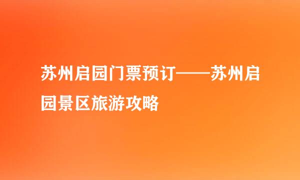 苏州启园门票预订——苏州启园景区旅游攻略