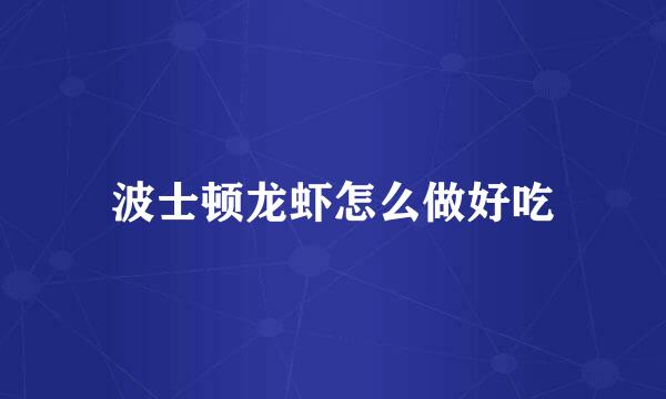 波士顿龙虾怎么做好吃