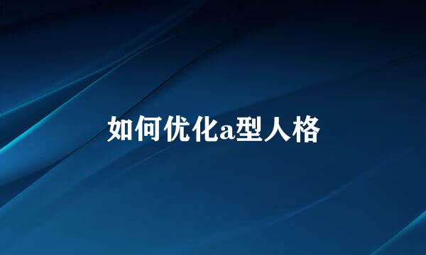 如何优化a型人格